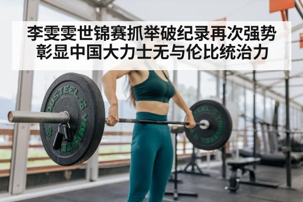 李雯雯世锦赛抓举破纪录再次强势彰显中国大力士无与伦比统治力
