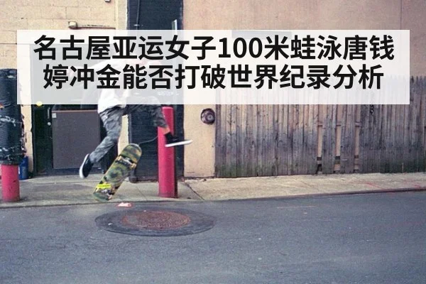 名古屋亚运女子100米蛙泳唐钱婷冲金能否打破世界纪录分析